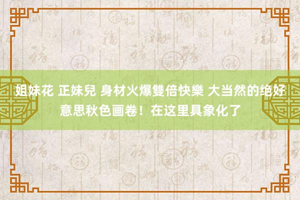 姐妹花 正妹兒 身材火爆雙倍快樂 大当然的绝好意思秋色画卷！在这里具象化了