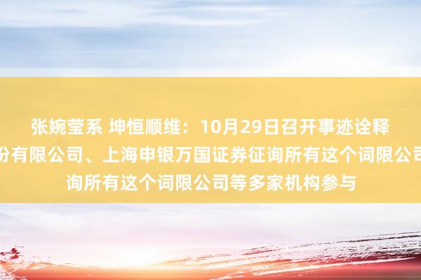 张婉莹系 坤恒顺维：10月29日召开事迹诠释会，国元证券股份有限公司、上海申银万国证券征询所有这个词限公司等多家机构参与