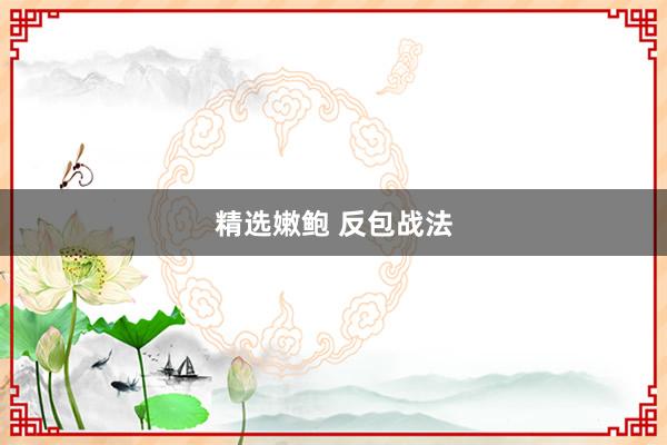 精选嫩鲍 反包战法