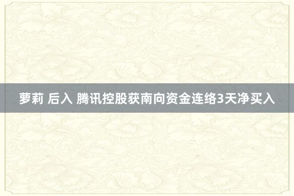 萝莉 后入 腾讯控股获南向资金连络3天净买入